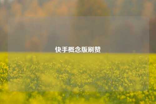 快手概念版刷赞