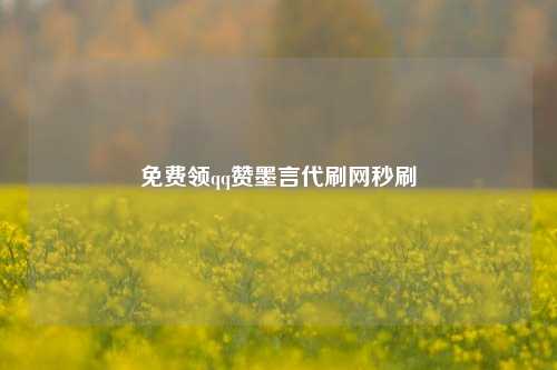 免费领qq赞墨言代刷网秒刷